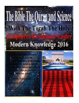 portada The Bible The Quran and Science With The Torah The Holy Scriptures Examined Under Modern Knowledge 2016 (en Inglés)