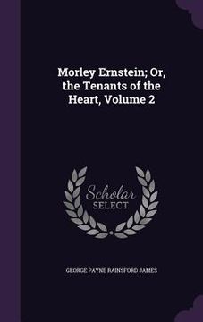 portada Morley Ernstein; Or, the Tenants of the Heart, Volume 2 (in English)