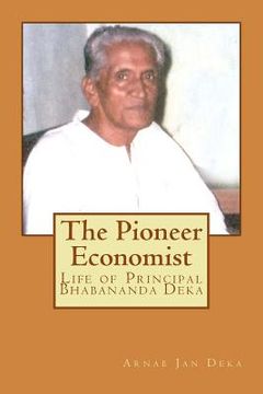 portada The Pioneer Economist: Life of Principal Bhabananda Deka (in English)