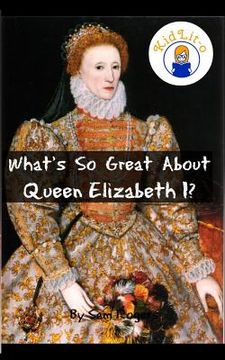 portada What's So Great About Queen Elizabeth I?: A Biography of Queen Elizabeth Just for Kids! (en Inglés)