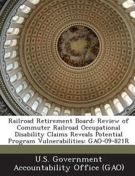 portada Railroad Retirement Board: Review of Commuter Railroad Occupational Disability Claims Reveals Potential Program Vulnerabilities: Gao-09-821r