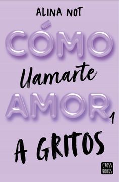 portada Como Llamarte Amor 1: A Gritos - Alina Not - Libro Físico
