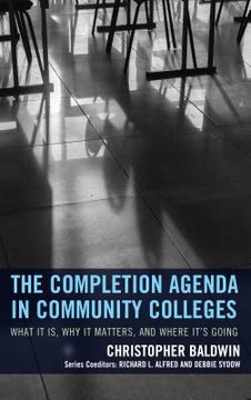 portada The Completion Agenda in Community Colleges: What It Is, Why It Matters, and Where It's Going (en Inglés)