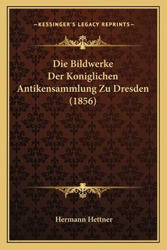 portada Die Bildwerke Der Koniglichen Antikensammlung Zu Dresden (1856) (en Alemán)
