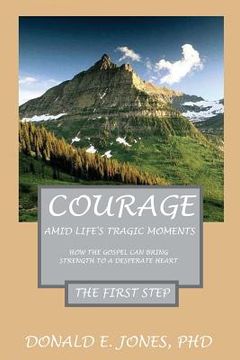 portada Courage Amid Life's Tragic Moments How The Gospel Can Strength To A Desperate Heart The First Step (en Inglés)