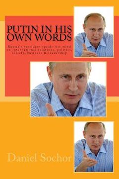 portada Putin in his own words: Russia's president speaks his mind on international relations, politics, society, business & leadership (en Inglés)