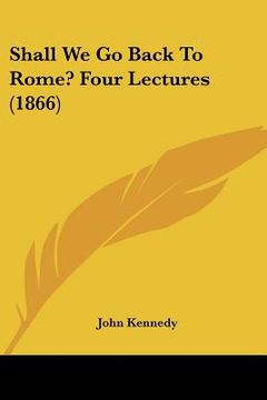 portada shall we go back to rome? four lectures (1866) (in English)