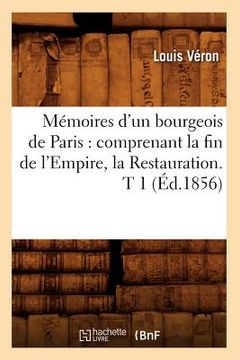 portada Mémoires d'un bourgeois de Paris: comprenant la fin de l'Empire, la Restauration. T 1 (Éd.1856) (en Francés)