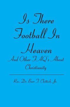 portada Is There Football In Heaven: And Other FAQ's About Christianity