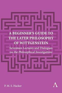 portada A Beginner's Guide to the Later Philosophy of Wittgenstein: Seventeen Lectures and Dialogues on the Philosophical Investigations (Anthem Studies in Wittgenstein, 1)