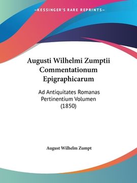 portada Augusti Wilhelmi Zumptii Commentationum Epigraphicarum: Ad Antiquitates Romanas Pertinentium Volumen (1850) (en Latin)