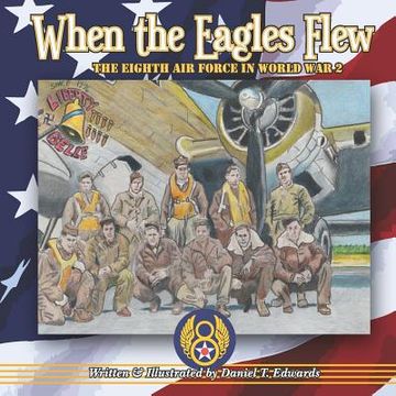portada When the Eagles Flew: A story of the Eight Air Force during World War 2 (en Inglés)