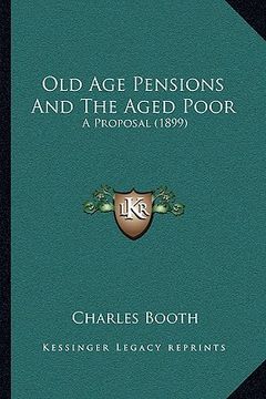 portada old age pensions and the aged poor: a proposal (1899) (en Inglés)