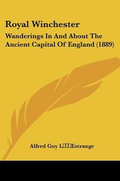 portada royal winchester: wanderings in and about the ancient capital of england (1889) (en Inglés)
