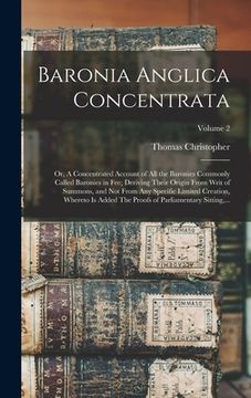 portada Baronia Anglica Concentrata: Or, A Concentrated Account of All the Baronies Commonly Called Baronies in Fee; Deriving Their Origin From Writ of Sum (en Inglés)