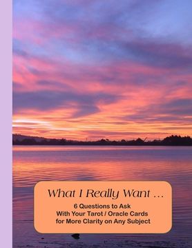 portada What I Really Want: 6 Questions to Ask With Your Tarot / Oracle Cards for More Clarity on Any Subject (en Inglés)