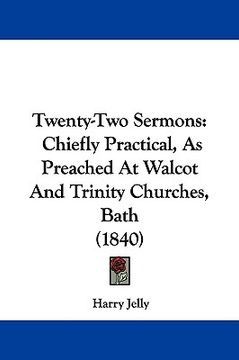 portada twenty-two sermons: chiefly practical, as preached at walcot and trinity churches, bath (1840) (en Inglés)