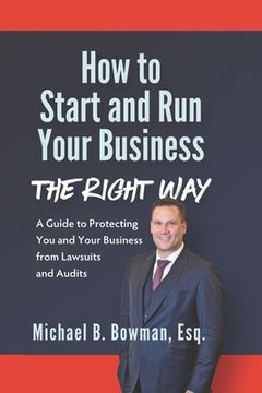 portada How to Start and Run Your Business The Right Way: A Guide to Protecting You and Your Business from Lawsuits and Audits (en Inglés)