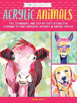 portada Colorways: Acrylic Animals: Tips, Techniques, and Step-By-Step Lessons for Learning to Paint Whimsical Artwork in Vibrant Acrylic (en Inglés)