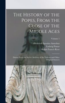 portada The History of the Popes, From the Close of the Middle Ages: Drawn From the Secret Archives of the Vatican and Other Original Sources; Volume 1