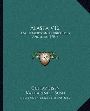 portada alaska v12: enchytaeids and tubicolous annelids (1904) (en Inglés)