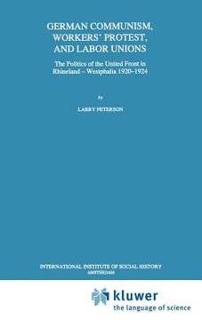 portada german communism, workers protest, and labor unions: the politics of the united front in rhineland-westphalia 1920 1924 (en Inglés)