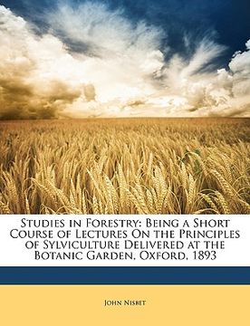 portada studies in forestry: being a short course of lectures on the principles of sylviculture delivered at the botanic garden, oxford, 1893