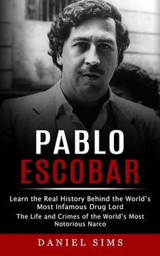 portada Pablo Escobar: Learn the Real History Behind the World's Most Infamous Drug Lord (The Life and Crimes of the World's Most Notorious N (en Inglés)