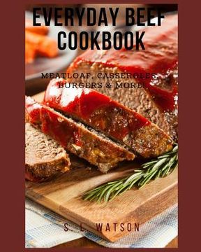 portada Everyday Beef Cookbook: Meatloaf, Casseroles, Burgers & More! (en Inglés)