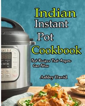 portada Indian Instant Pot Cookbook: Traditional Indian Dishes Made Easy and Fast-Recipes That Anyone Can Follow (en Inglés)