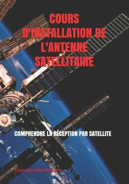 portada Cours d'Installation de l'Antenne Satellitaire: Comprendre La Réception Par Satellite (in French)