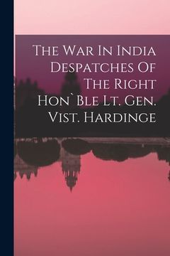 portada The War In India Despatches Of The Right Hon`Ble Lt. Gen. Vist. Hardinge (in English)