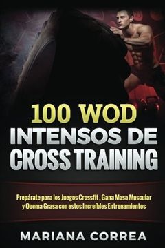 portada 100 wod Intensos de Cross Training: Preparate Para los Juegos Reebok, Gana Masa Muscular y Quema Grasa con Estos Increibles wod