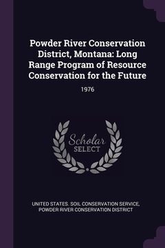portada Powder River Conservation District, Montana: Long Range Program of Resource Conservation for the Future: 1976 (en Inglés)