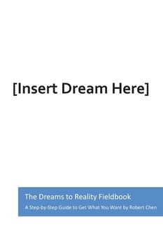 portada The Dreams to Reality Fieldbook: A Step-by-Step Guide to Get What You Want (en Inglés)