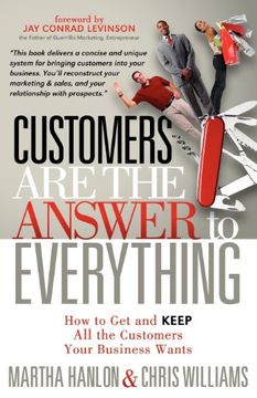 portada Customers are the Answer to Everything: How to get and Keep all the Customers Your Business Wants (en Inglés)