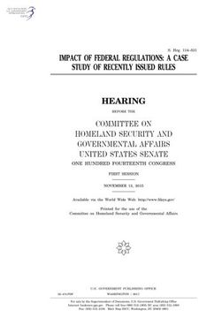 portada Impact of federal regulations : a case study of recently issued rules : hearing before the Committee on Homeland Security and Governmental Affairs