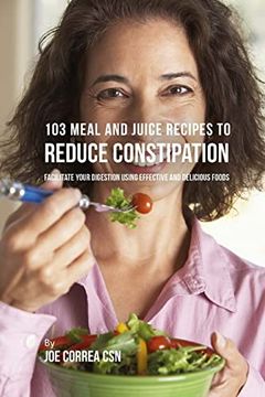 portada 103 Meal and Juice Recipes to Reduce Constipation: Facilitate Your Digestion Using Effective and Delicious Foods 