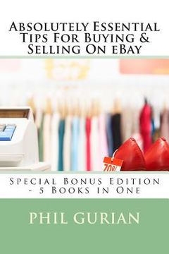 portada Absolutely Essential Tips For Buying & Selling On eBay: Special Bonus Edition - 5 Books in One (en Inglés)