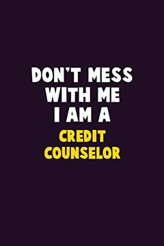 portada Don't Mess With me, i am a Credit Counselor: 6x9 Career Pride 120 Pages Writing Nots (en Inglés)