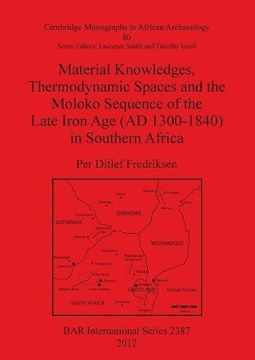 portada material knowledges, thermodynamic spaces and the moloko sequence of the late iron age (ad 1300-1840) in southern africa (en Inglés)