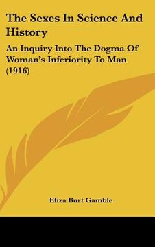 portada the sexes in science and history: an inquiry into the dogma of woman's inferiority to man (1916)