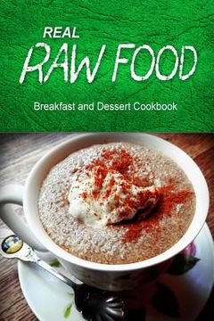 portada Real Raw Food - Breakfast and Dessert Cookbook: Raw diet cookbook for the raw lifestyle (en Inglés)