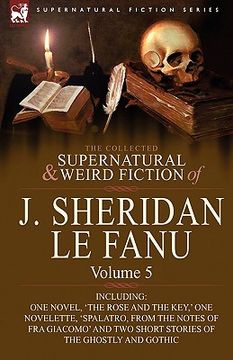 portada the collected supernatural and weird fiction of j. sheridan le fanu: volume 5-including one novel, 'the rose and the key, ' one novelette, 'spalatro, (en Inglés)