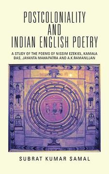 portada Postcoloniality and Indian English Poetry: A Study of the Poems of Nissim Ezekiel, Kamala Das, Jayanta Mahapatra and A.K.Ramanujan (en Inglés)