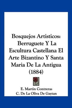 portada Bosquejos Artisticos: Berruguete y la Escultura Castellana el Arte Bizantino y Santa Maria de la Antigua (1884)