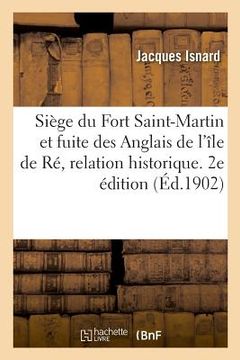 portada Siège Du Fort Saint-Martin Et Fuite Des Anglais de l'Île de Ré, Relation Historique. 2e Édition: Publiée En Latin Au Xviie Siècle. Traduction Français (en Francés)