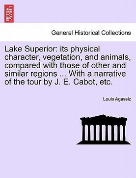 portada lake superior: its physical character, vegetation, and animals, compared with those of other and similar regions ... with a narrative (en Inglés)