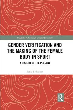 portada Gender Verification and the Making of the Female Body in Sport: A History of the Present (Routledge Advances in Critical Diversities) (en Inglés)
