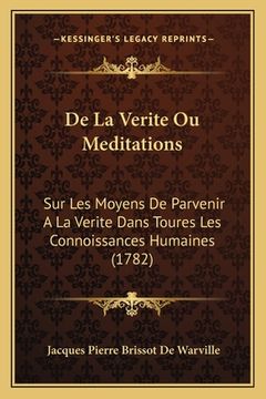 portada De La Verite Ou Meditations: Sur Les Moyens De Parvenir A La Verite Dans Toures Les Connoissances Humaines (1782) (in French)